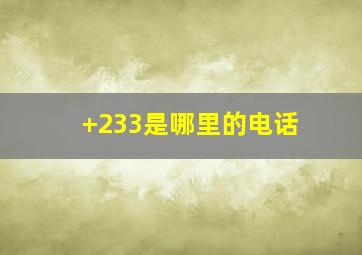 +233是哪里的电话