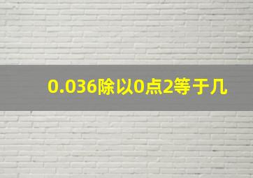 0.036除以0点2等于几