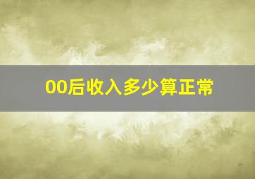 00后收入多少算正常