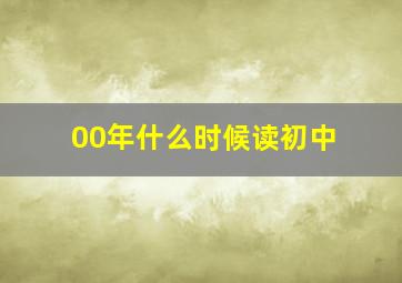 00年什么时候读初中