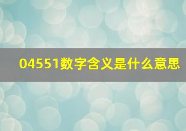 04551数字含义是什么意思