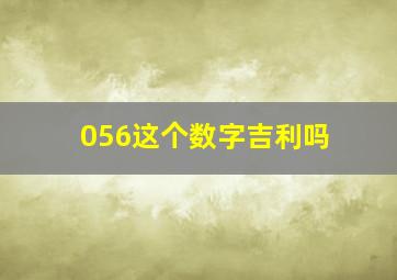 056这个数字吉利吗