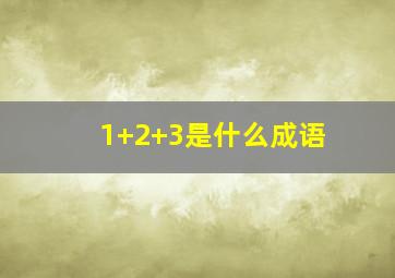 1+2+3是什么成语