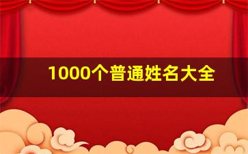 1000个普通姓名大全