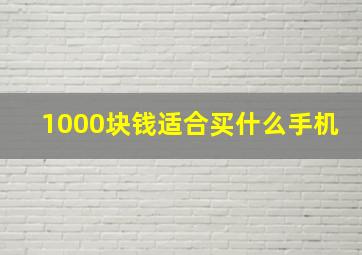 1000块钱适合买什么手机