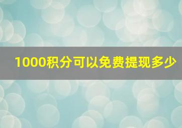 1000积分可以免费提现多少