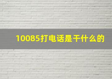 10085打电话是干什么的