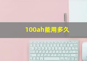 100ah能用多久