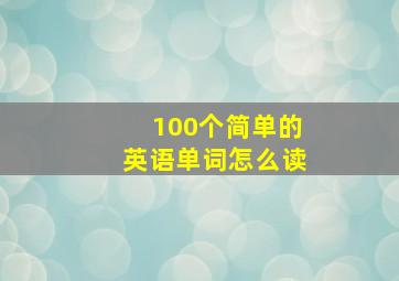 100个简单的英语单词怎么读