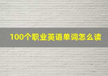 100个职业英语单词怎么读