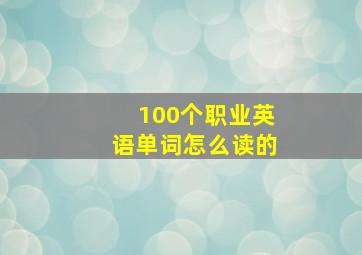 100个职业英语单词怎么读的