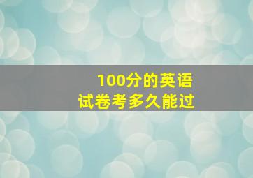 100分的英语试卷考多久能过