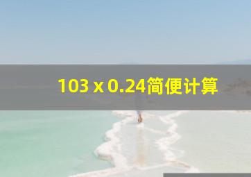 103ⅹ0.24简便计算