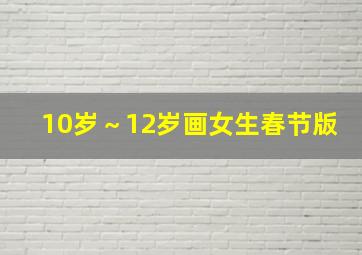 10岁～12岁画女生春节版