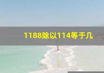 1188除以114等于几