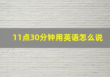 11点30分钟用英语怎么说