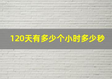 120天有多少个小时多少秒