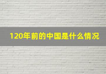 120年前的中国是什么情况