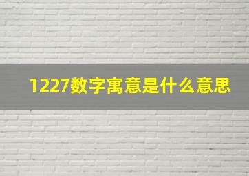 1227数字寓意是什么意思