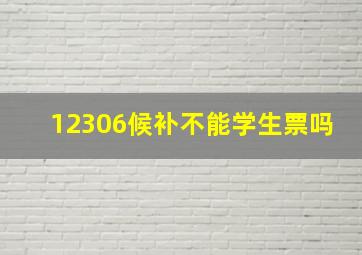 12306候补不能学生票吗