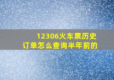 12306火车票历史订单怎么查询半年前的