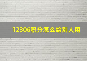 12306积分怎么给别人用