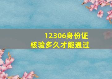 12306身份证核验多久才能通过