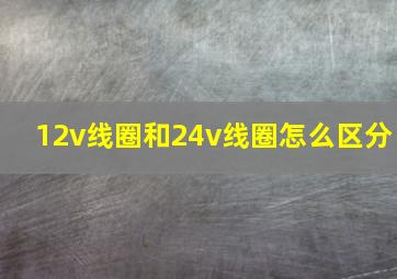 12v线圈和24v线圈怎么区分