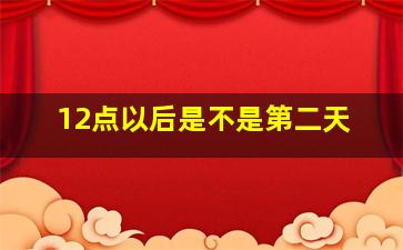 12点以后是不是第二天