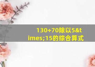 130+70除以5×15的综合算式