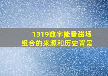 1319数字能量磁场组合的来源和历史背景