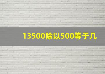 13500除以500等于几