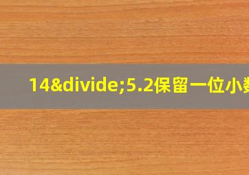 14÷5.2保留一位小数