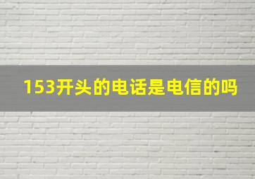 153开头的电话是电信的吗