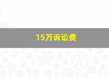 15万诉讼费