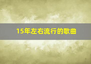 15年左右流行的歌曲