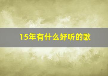 15年有什么好听的歌