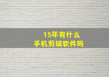 15年有什么手机剪辑软件吗