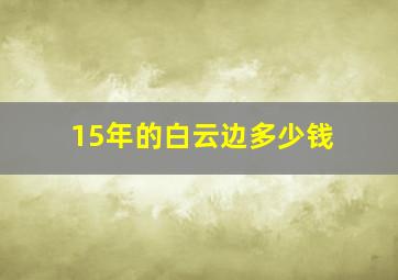 15年的白云边多少钱