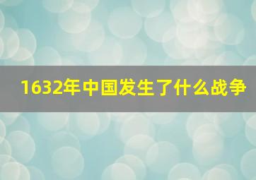 1632年中国发生了什么战争