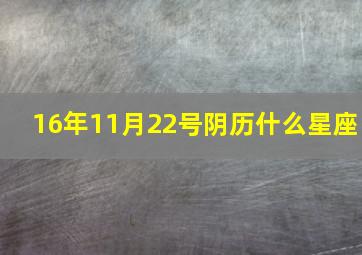 16年11月22号阴历什么星座