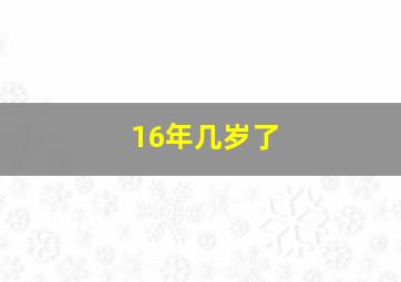 16年几岁了