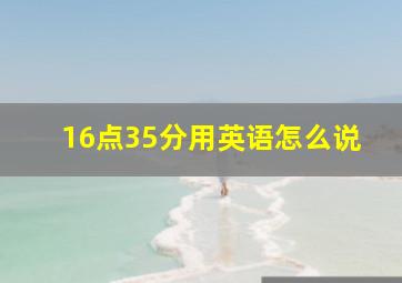 16点35分用英语怎么说