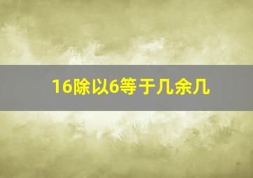 16除以6等于几余几