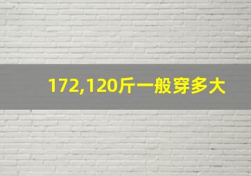 172,120斤一般穿多大