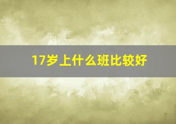 17岁上什么班比较好