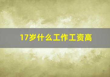 17岁什么工作工资高