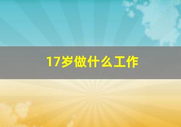 17岁做什么工作