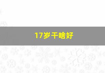 17岁干啥好