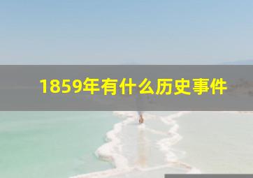 1859年有什么历史事件